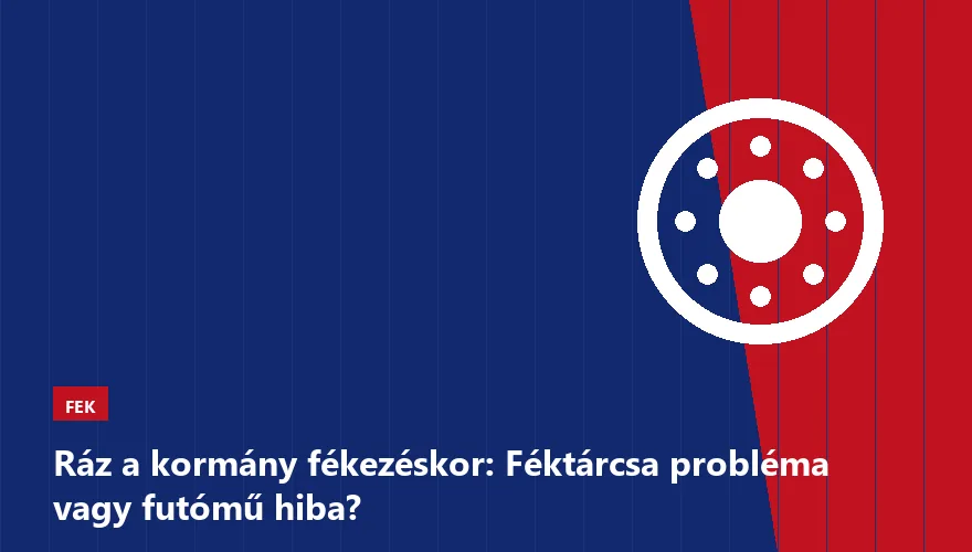 Ráz a kormány fékezéskor: Féktárcsa probléma vagy futómű hiba?